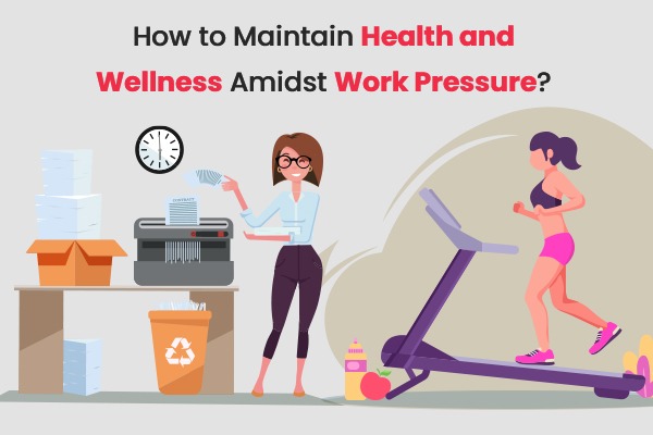 How to Maintain Health and Wellness Amidst Work Pressure